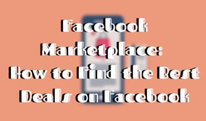 Facebook Marketplace: How To Find The Best Deals On Facebook
