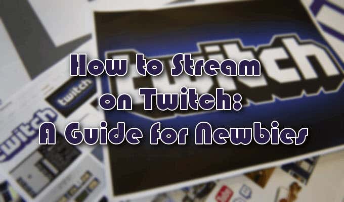How To Stream On Twitch: A Guide For Newbies image