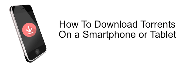 How To Download Torrents On a Smartphone or Tablet image