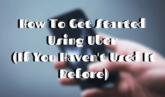 How To Get Started Using Uber If You Haven’t Used It Before image