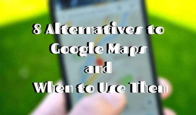 8 Alternatives to Google Maps and When to Use Them image