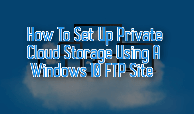 How To Set Up Private Cloud Storage Using A Windows 10 FTP Site image 1