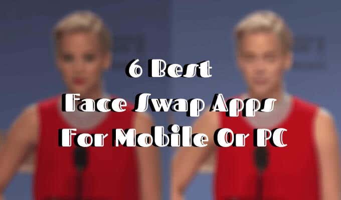 6 Best Face Swap Apps For Mobile Or PC image