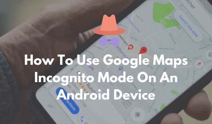 How To Use Google Maps Incognito Mode On An Android Device image