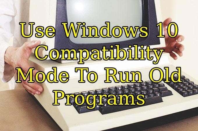 Use Windows 10 Compatibility Mode To Run Old Programs image