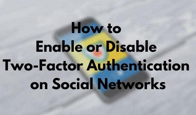 How to Enable or Disable Two-Factor Authentication on Social Networks image 1