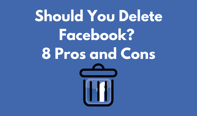 Should You Delete Facebook? 8 Pros and Cons image