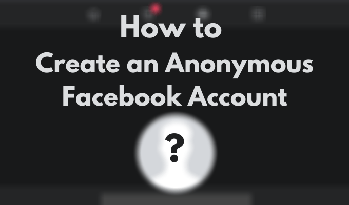 How To Create An Anonymous Facebook Account